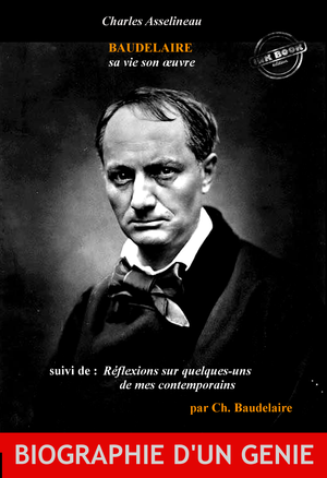Baudelaire sa vie son œuvre par Ch. Asselineau, suivi de Réflexions sur quelques-uns de mes contemporains par Ch. Baudelaire (édition intégrale, revue et corrigée). | Baudelaire, Charles