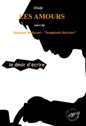 Les Amours ou le désir d’Écrire par Ovide, suivi de Symphonie littéraire par Stéphane Mallarmé (édition intégrale, revue et corrigée). | Mallarmé, Stéphane