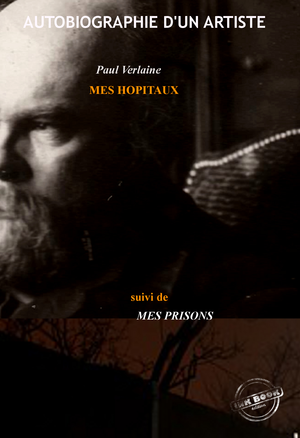 Mes Hôpitaux, suivi de Mes Prisons : Autobiographie d'un artiste (édition revue et corrigée). | Verlaine, Paul