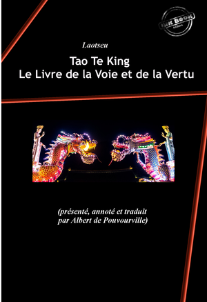 Tao Te King : Le Livre de la Voie et de la Vertu  (éd. intégrale revue et corrigée, contenant "?Le Tao?" suivi de "?Le Te?" de Laotseu) | Lao Tseu