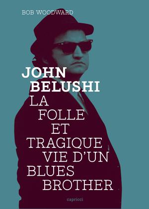 John Belushi, la folle et tragique vie d'un Blues Brother | Woodward, Bob
