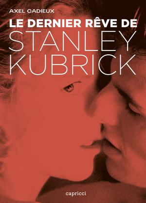 Le dernier rêve de Stanley Kubrick | Cadieux, Axel