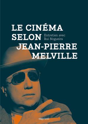 Le Cinéma selon Jean-Pierre Melville | Nogueira, Rui