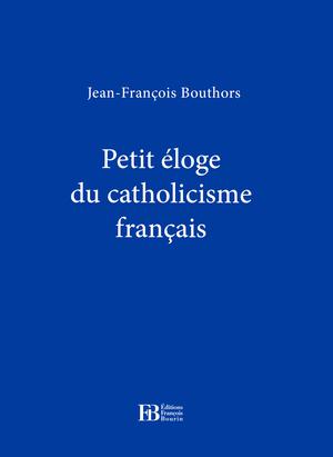 Petit éloge du catholicisme français | Bouthors, Jean-François