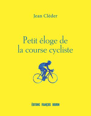 Petit éloge de la course cycliste | Cléder, Jean
