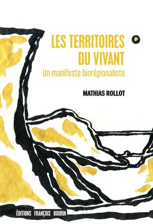 Les Territoires du vivant. Un manifeste biorégionaliste | Rollot, Mathias