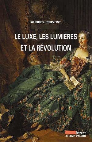 Le Luxe, les Lumières et la Révolution | Provost, Audrey