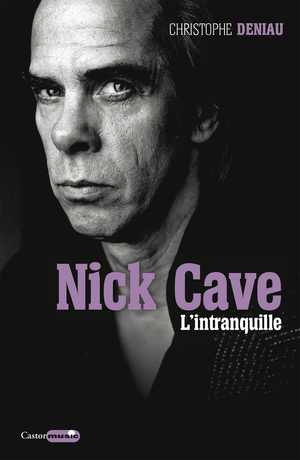 Nick Cave, l'intranquille | Deniau, Christophe