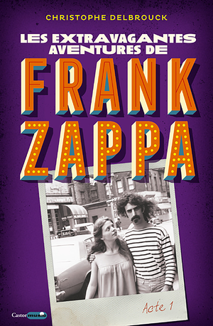 Les aventures extravagantes de Frank Zappa - Acte 1 | Delbrouck, Christophe