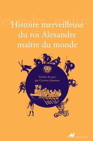 Histoire merveilleuse du Roi Alexandre, Maître du Monde | Anonyme