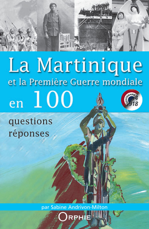 La Martinique et la Première Guerre mondiale en 100 questions-réponses | Andrivon-Milton, Sabine