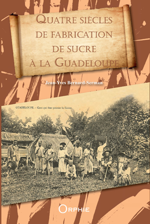 Quatre siècles de fabrication de sucre à la Guadeloupe | Bernard-Serman, Jean-Yves