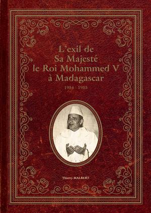 L'exil de Sa Majesté le roi Mohammed V à Madagascar (1954-1955) | Malbert, Thierry