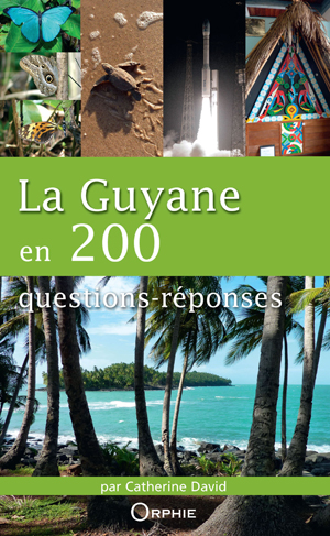 La Guyane en 200 questions-réponses | David, Catherine