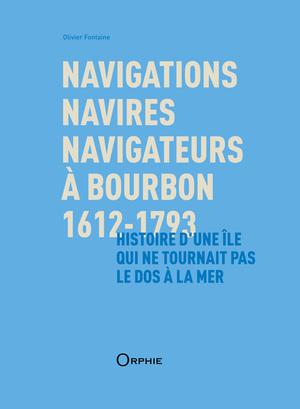 Navigations, navires, navigateurs à Bourbon, 1612-1793 | Fontaine, Olivier