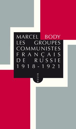 Les Groupes communistes français de Russie 1918-1922 | Body, Marcel