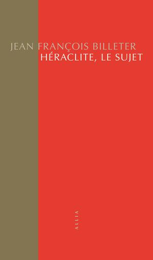 Héraclite, le sujet | Billeter, Jean François