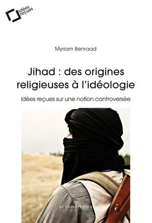 Jihad : des origines religieuses à l'idéologie | Benraad, Myriam