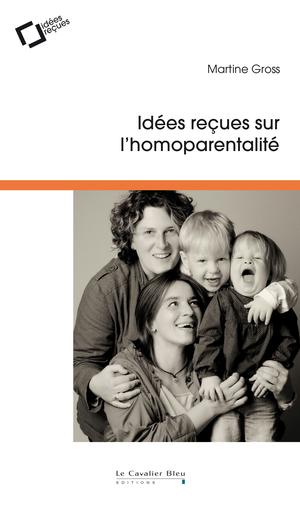 Idées reçues sur l'homoparentalité | Gross, Martine