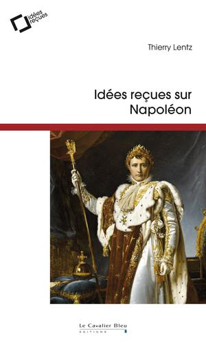 Idées reçues sur Napoléon | Lentz, Thierry