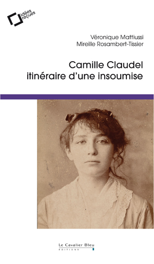 Camille Claudel, itinéraire d'une insoumise | Mattiussi, Véronique