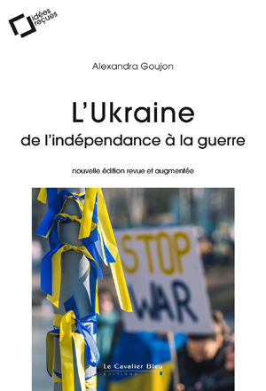 L'Ukraine, de l'indépendance à la guerre | Goujon, Alexandra