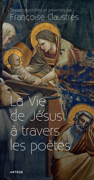 La Vie de Jésus à travers les poètes | Claustres, Françoise