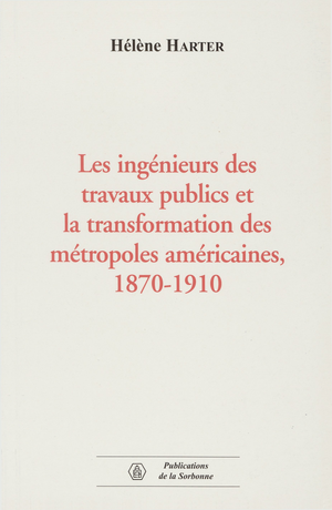 Les ingénieurs des travaux publics et la transformation des métropoles américaines, 1870-1910 | Harter, Hélène