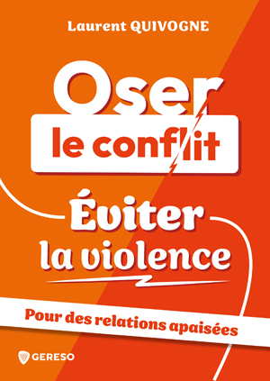 Oser le conflit, éviter la violence | Quivogne, Laurent