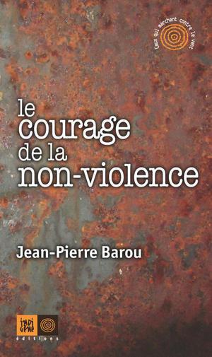 Le Courage de la non-violence | Barou, Jean-Pierre