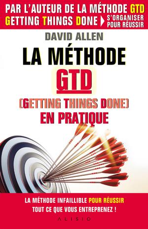 La méthode GTD (Gettings Things Done) en pratique | Allen, David