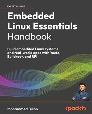 Embedded Linux Essentials Handbook : Build embedded Linux systems and ...
