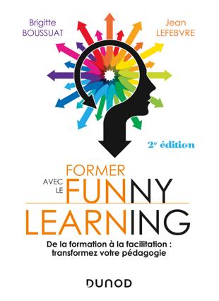 Cover of Former avec le funny learning : De la formation à la facilitation : transformez votre pédagogie Ed. 2